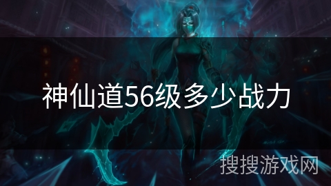 神仙道56级多少战力