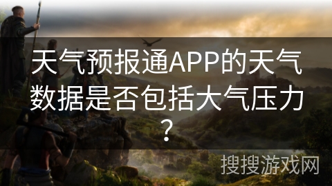 天气预报通APP的天气数据是否包括大气压力？