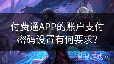 付费通APP的账户支付密码设置有何要求？