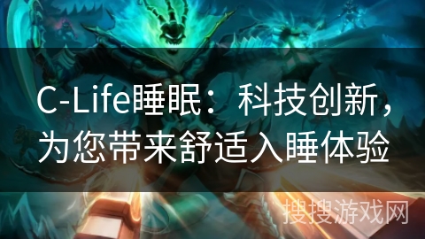 C-Life睡眠：科技创新，为您带来舒适入睡体验