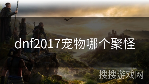 dnf2017宠物哪个聚怪