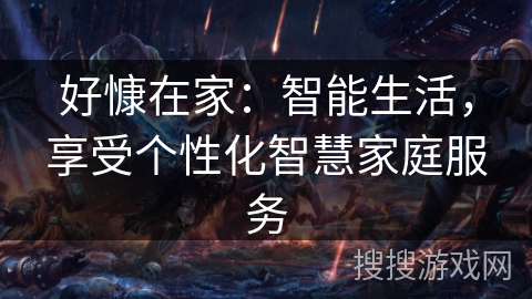 好慷在家：智能生活，享受个性化智慧家庭服务
