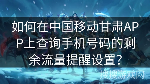 如何在中国移动甘肃APP上查询手机号码的剩余流量提醒设置？