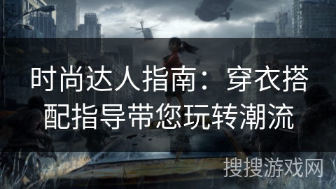 时尚达人指南：穿衣搭配指导带您玩转潮流