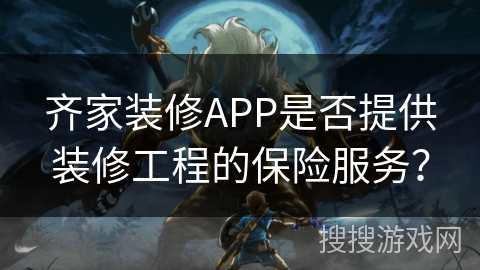 齐家装修APP是否提供装修工程的保险服务？