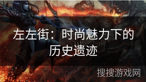 左左街：时尚魅力下的历史遗迹