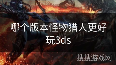哪个版本怪物猎人更好玩3ds