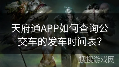 天府通APP如何查询公交车的发车时间表？