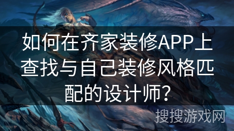 如何在齐家装修APP上查找与自己装修风格匹配的设计师？