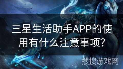 三星生活助手APP的使用有什么注意事项？