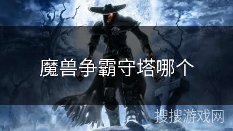 魔兽争霸守塔哪个 魔兽争霸守塔哪个