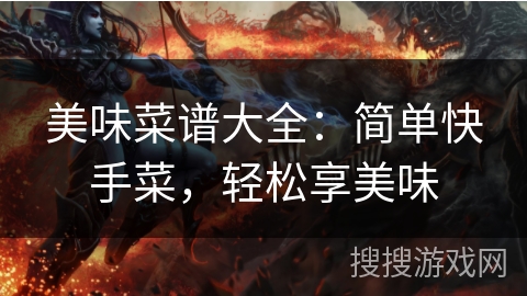 美味菜谱大全：简单快手菜，轻松享美味