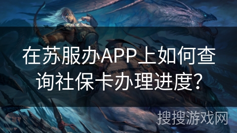 在苏服办APP上如何查询社保卡办理进度？