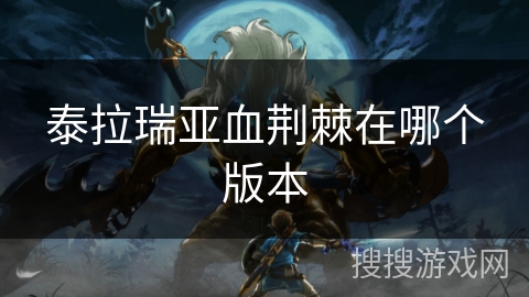 泰拉瑞亚血荆棘在哪个版本 泰拉瑞亚血荆棘在哪个版本