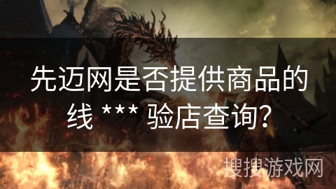 先迈网是否提供商品的线 *** 验店查询？