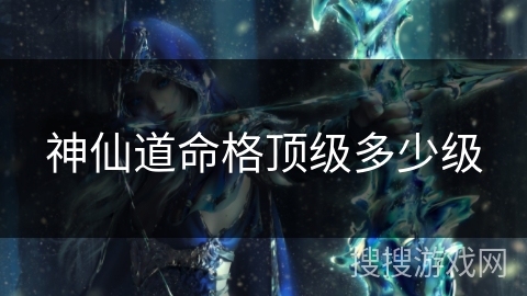 神仙道命格顶级多少级