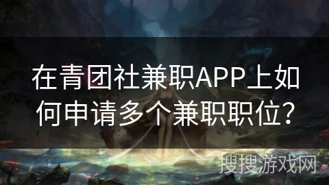 在青团社兼职APP上如何申请多个兼职职位？