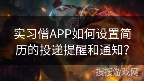 实习僧APP如何设置简历的投递提醒和通知？