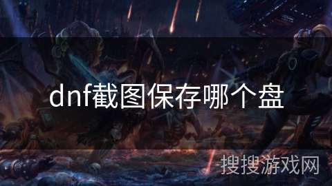 dnf截图保存哪个盘