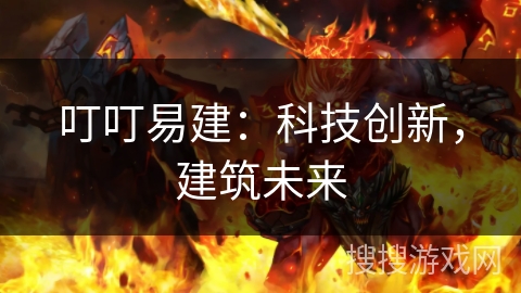 叮叮易建：科技创新，建筑未来