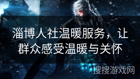 淄博人社温暖服务，让群众感受温暖与关怀