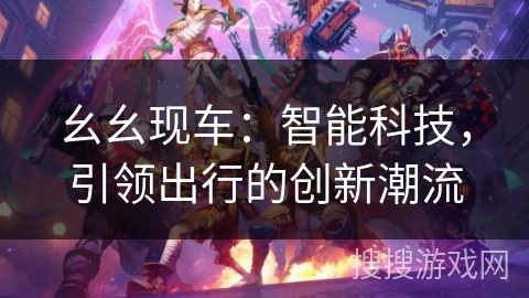 幺幺现车：智能科技，引领出行的创新潮流