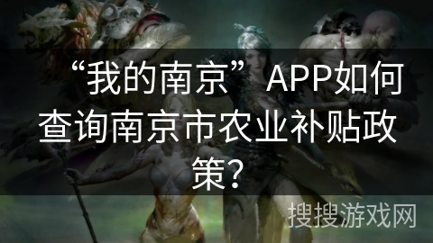 “我的南京”APP如何查询南京市农业补贴政策？
