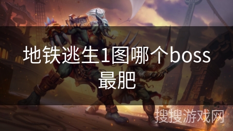 地铁逃生1图哪个boss最肥