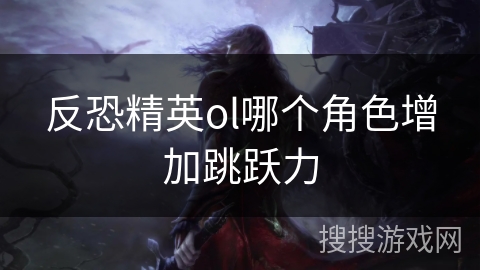 反恐精英ol哪个角色增加跳跃力