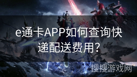 e通卡APP如何查询快递配送费用？