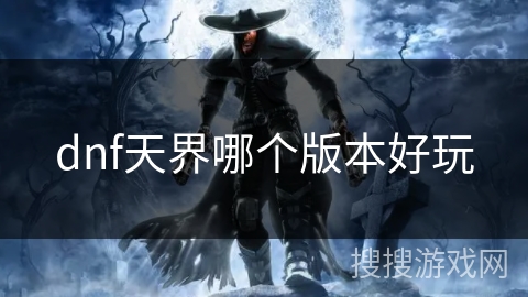 dnf天界哪个版本好玩