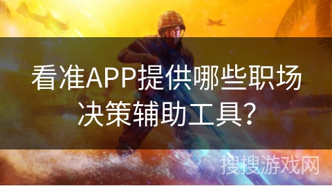 看准APP提供哪些职场决策辅助工具？