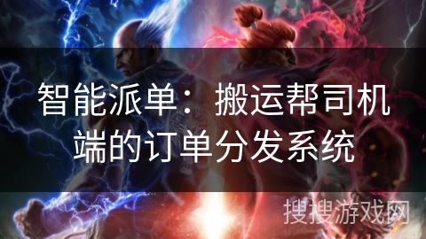 智能派单：搬运帮司机端的订单分发系统