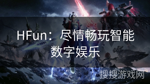 HFun：尽情畅玩智能数字娱乐