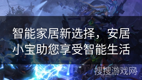智能家居新选择，安居小宝助您享受智能生活