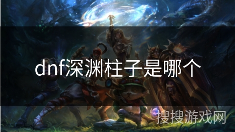 dnf深渊柱子是哪个