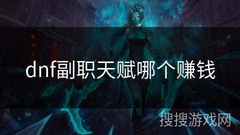 dnf副职天赋哪个赚钱 dnf副职天赋哪个赚钱