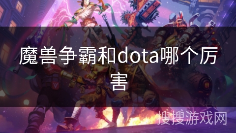 魔兽争霸和dota哪个厉害