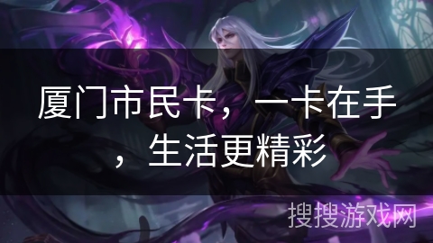 厦门市民卡，一卡在手，生活更精彩