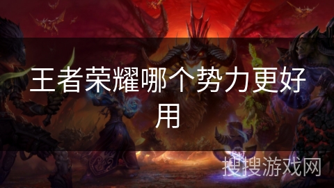 王者荣耀哪个势力更好用 王者荣耀哪个势力更好用