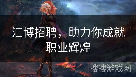 汇博招聘,助力你成就职业辉煌 汇博招聘,助力你成就职业辉煌