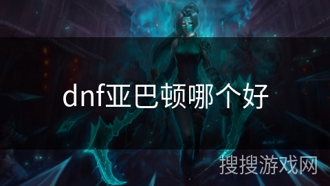dnf亚巴顿哪个好
