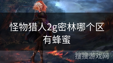 怪物猎人2g密林哪个区有蜂蜜 怪物猎人2g密林哪个区有蜂蜜