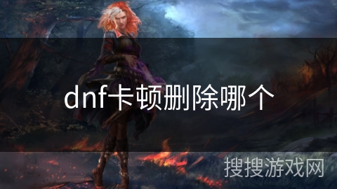 dnf卡顿删除哪个