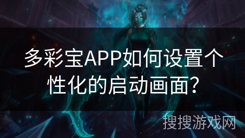 多彩宝APP如何设置个性化的启动画面? 多彩宝APP如何设置个性化的启动画面?