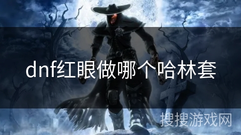 dnf红眼做哪个哈林套 dnf红眼做哪个哈林套