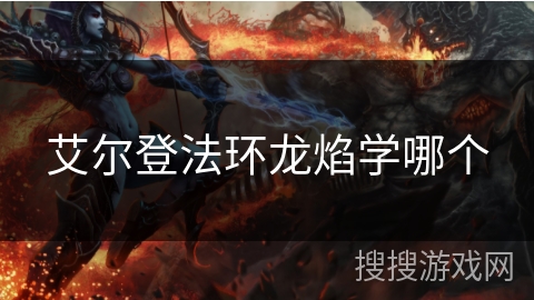 艾尔登法环龙焰学哪个 艾尔登法环龙焰学哪个