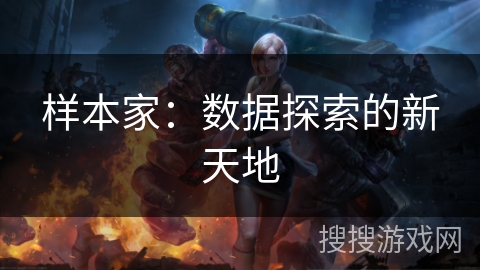 样本家:数据探索的新天地 样本家:数据探索的新天地