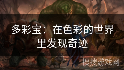多彩宝:在色彩的世界里发现奇迹 多彩宝:在色彩的世界里发现奇迹