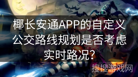 椰长安通APP的自定义公交路线规划是否考虑实时路况? 椰长安通APP的自定义公交路线规划是否考虑实时路况?